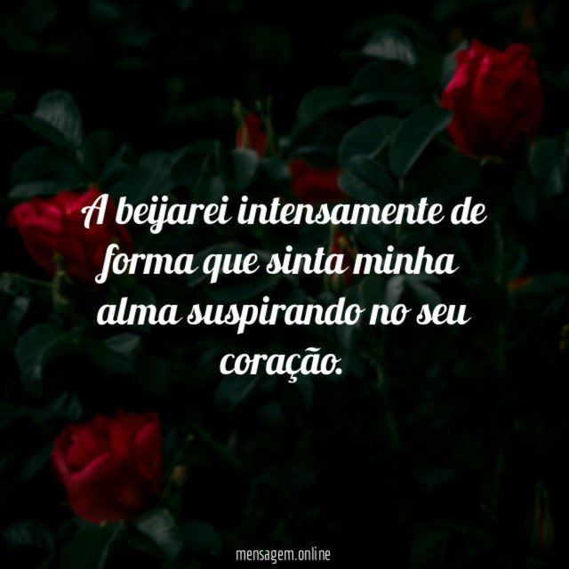 A beijarei intensamente de forma que sinta minha
