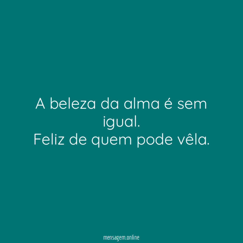 A beleza da alma é sem igual