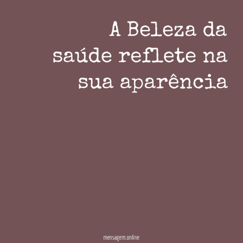 "A Beleza da saúde reflete na sua aparência"