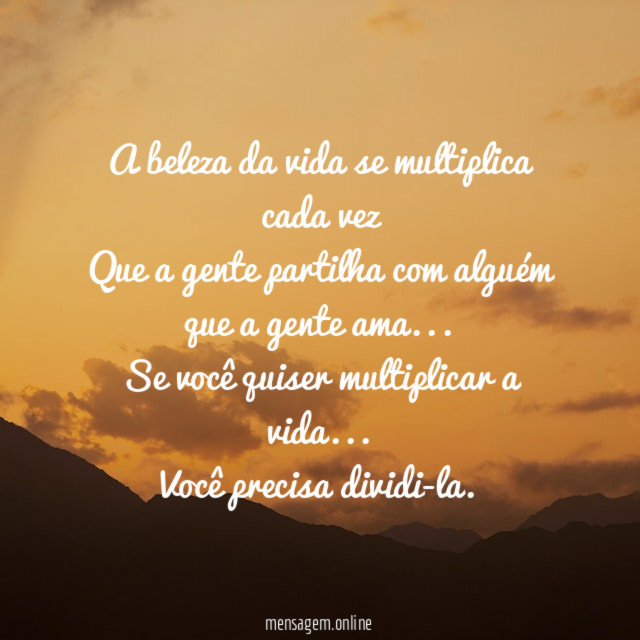 A beleza da vida se multiplica cada vez Que