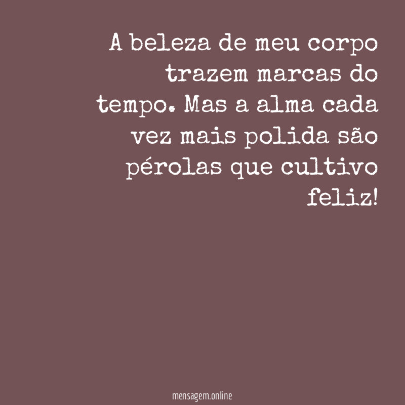 A beleza de meu corpo trazem marcas do tempo