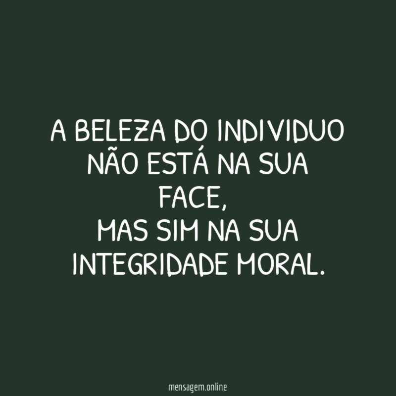 A beleza do individuo não está na sua face
