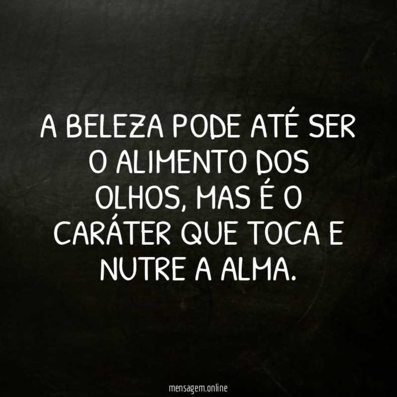 A beleza pode até ser o alimento dos olhos