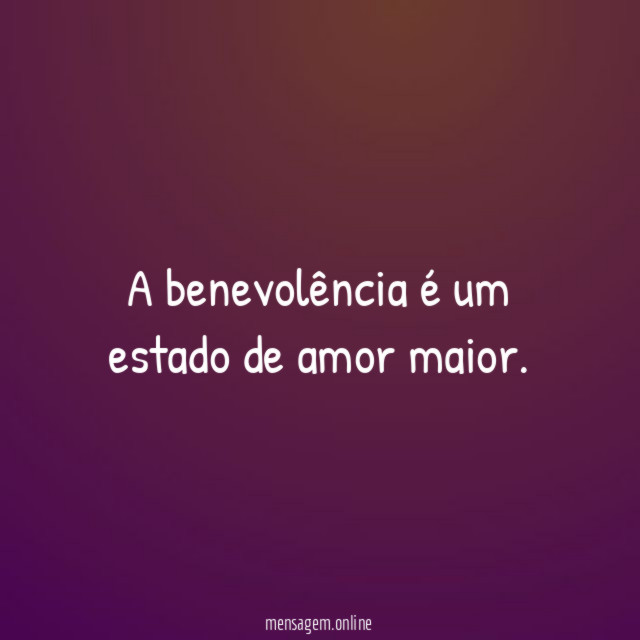 A benevolência é um estado de amor maior