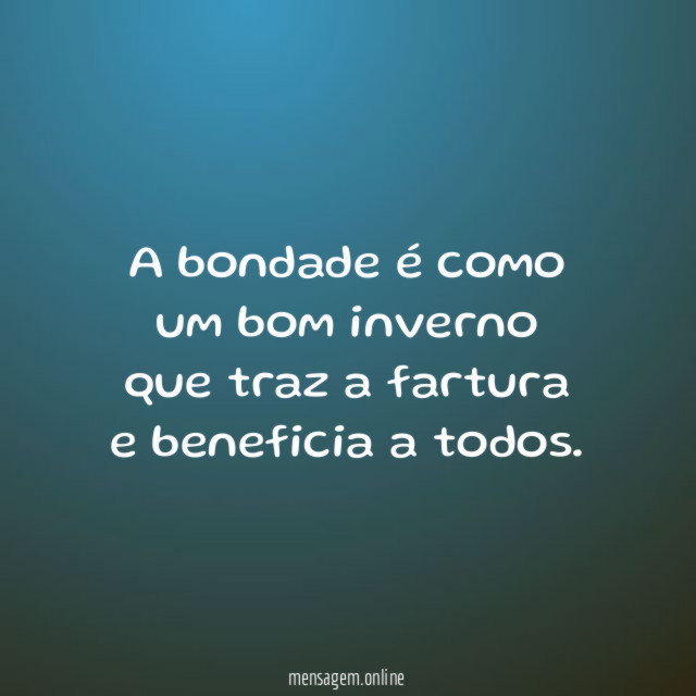 A bondade é como um bom inverno que