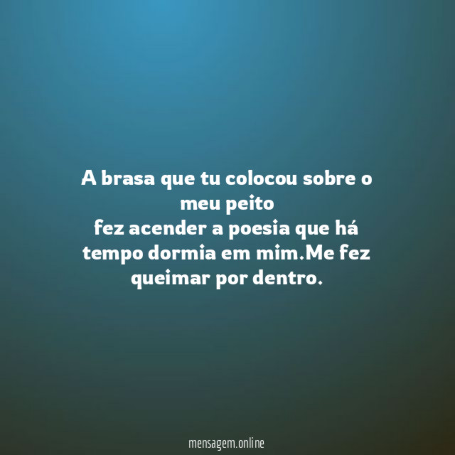 A brasa que tu colocou sobre o meu