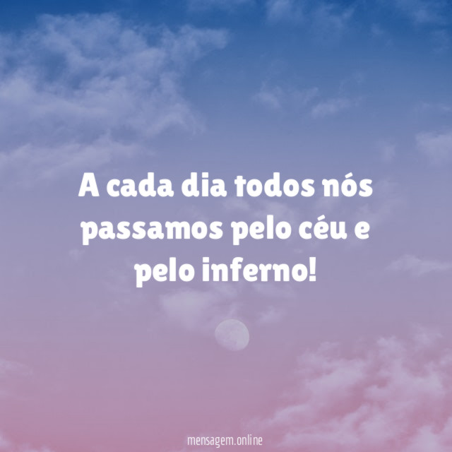 A cada dia todos nós passamos pelo céu
