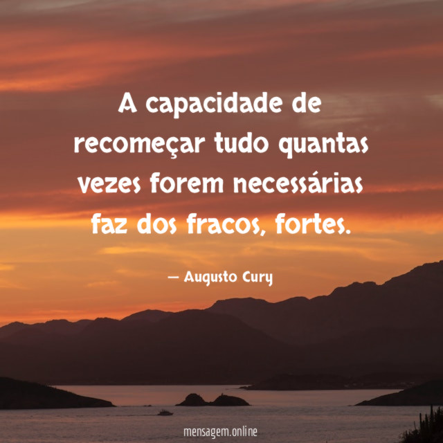A capacidade de recomeçar tudo quantas vezes forem