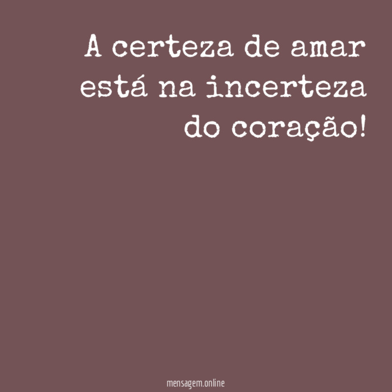 A certeza de amar está na incerteza do coração