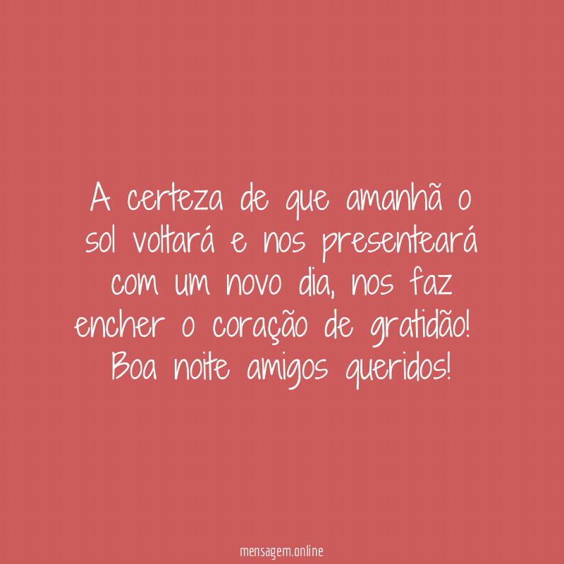 A certeza de que amanhã o sol voltará e nos presenteará com um novo dia, nos faz encher o coração de gratidão!