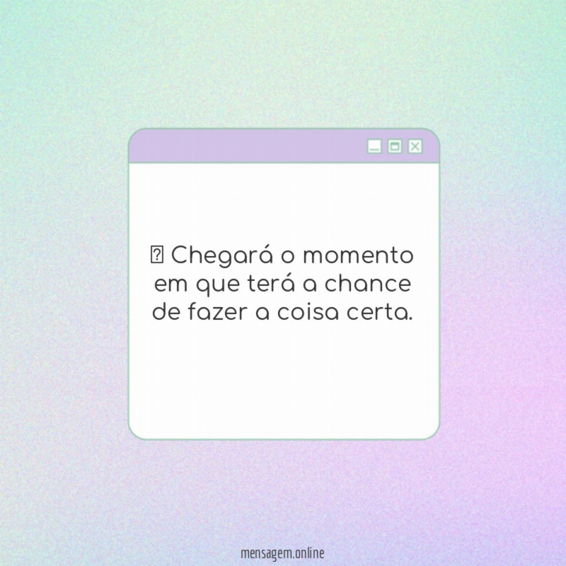 A chance de fazer a coisa certa