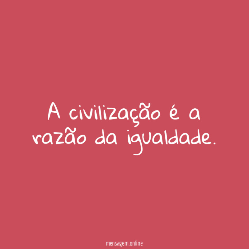A civilização é a razão da igualdade