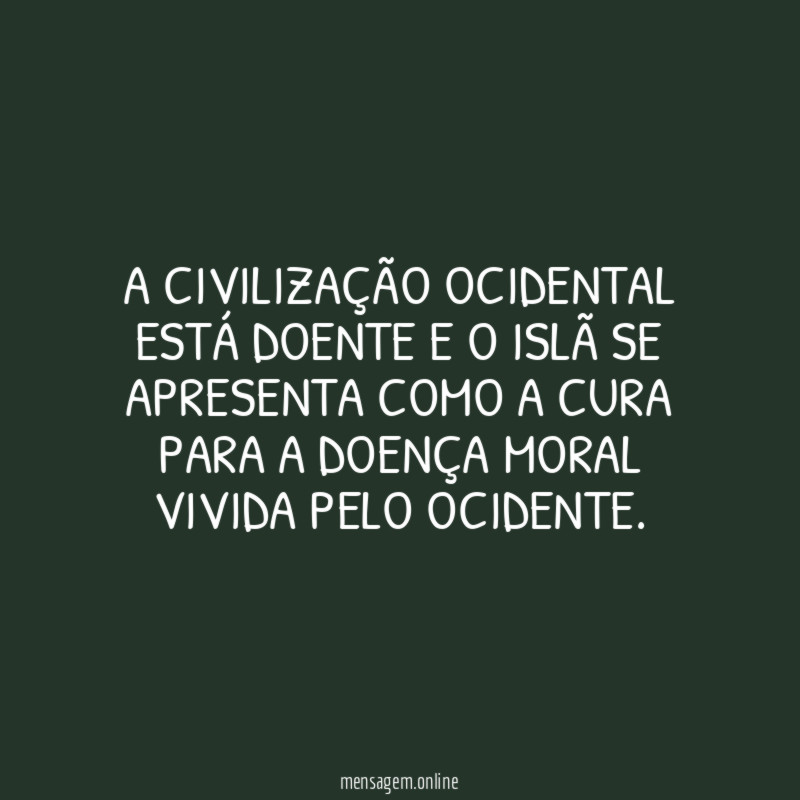 A civilização ocidental está doente e o islã