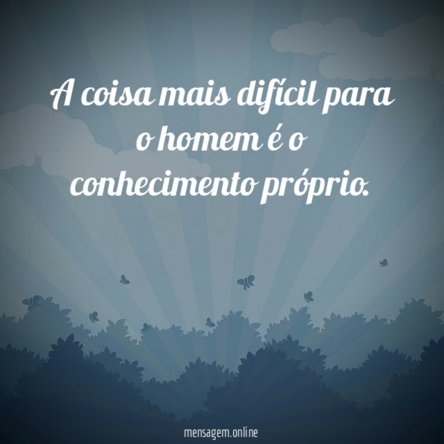 A coisa mais difícil para o homem é o conhecimento próprio