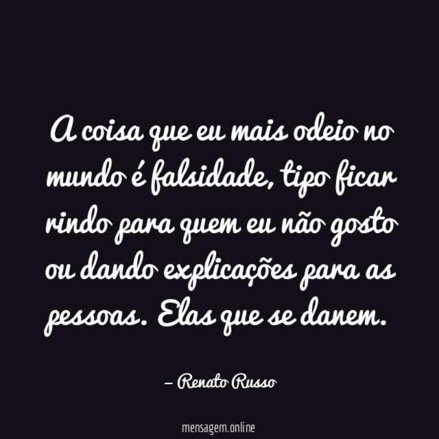 A coisa que eu mais odeio no mundo é falsidade