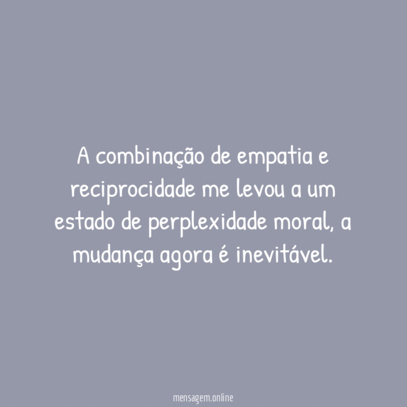 A combinação de empatia e reciprocidade me levou
