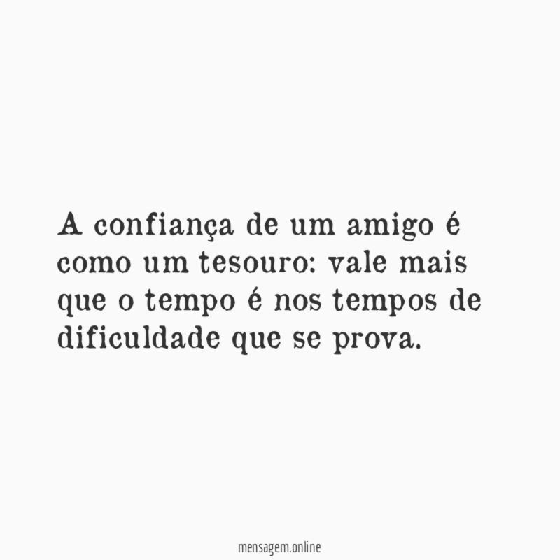 A confiança de um amigo é como um tesouro
