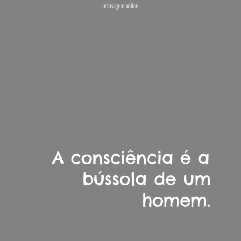 A consciência é a bússola de um homem