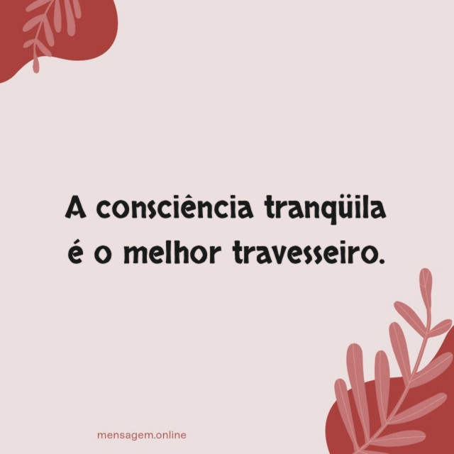 A consciência tranqüila é o melhor travesseiro