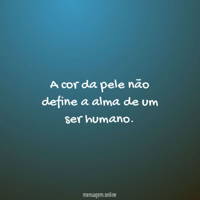 A cor da pele não define a alma