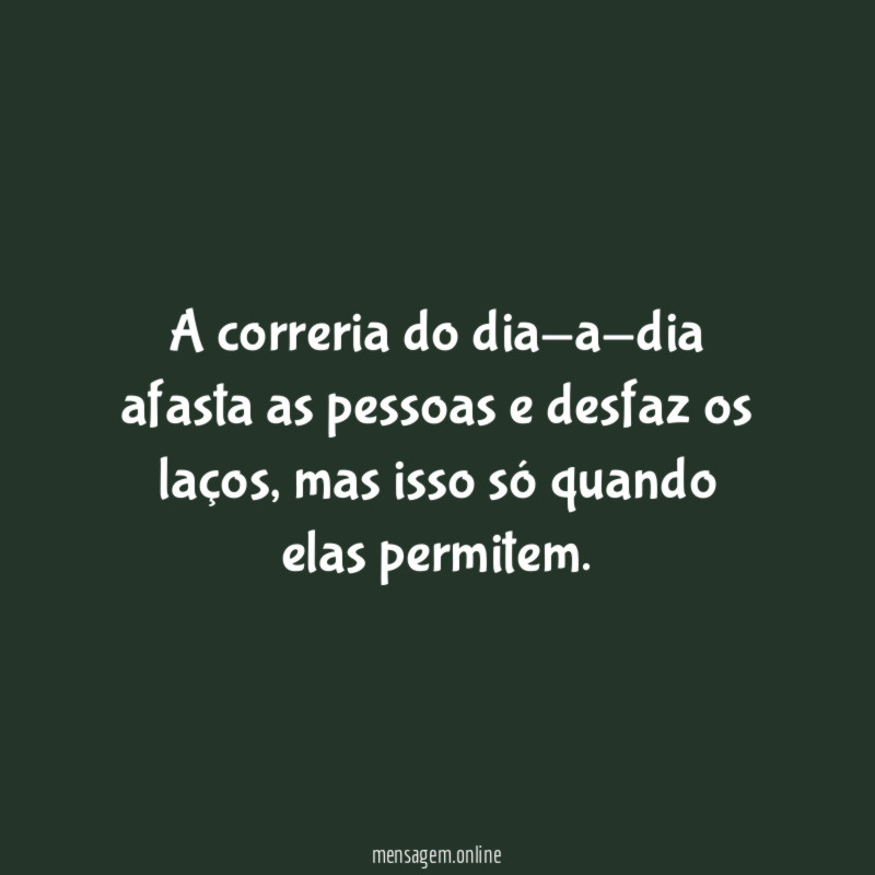 A correria do dia-a-dia afasta as pessoas e desfaz os laços