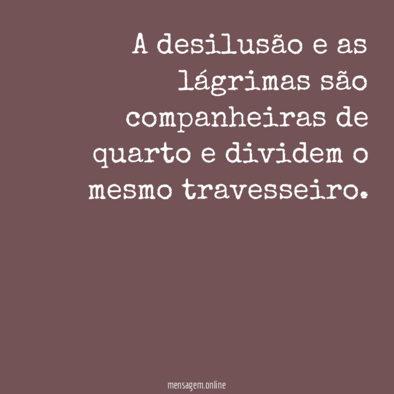 A desilusão e as lágrimas são companheiras de quarto