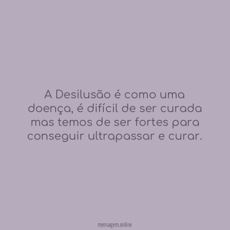 A Desilusão é como uma doença