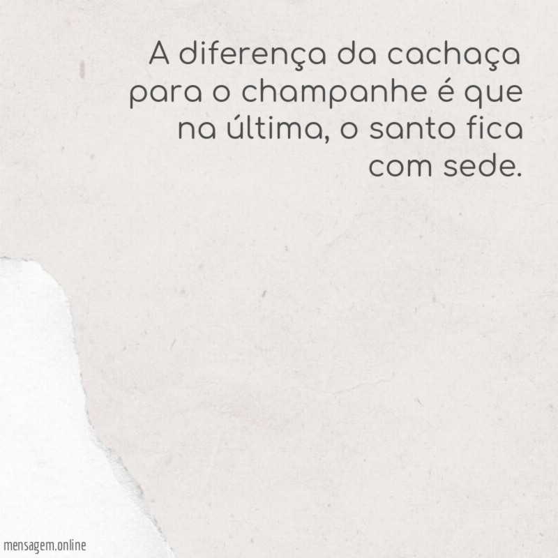 A diferença da cachaça para o champanhe é que na última