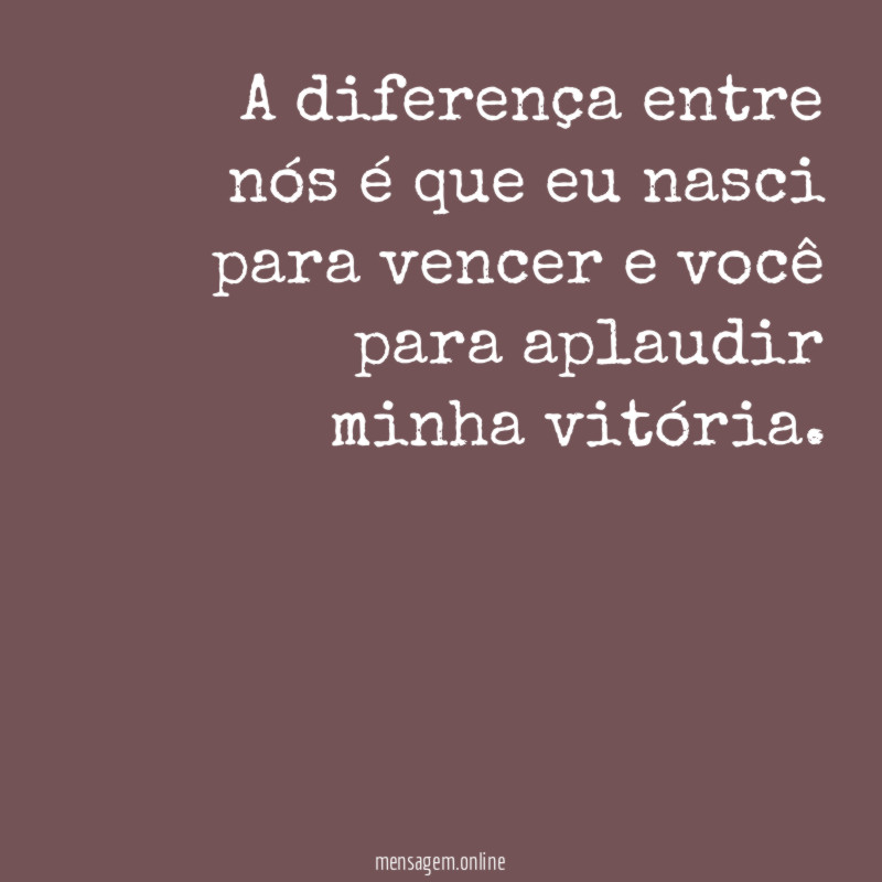 A diferença entre nós é que eu nasci