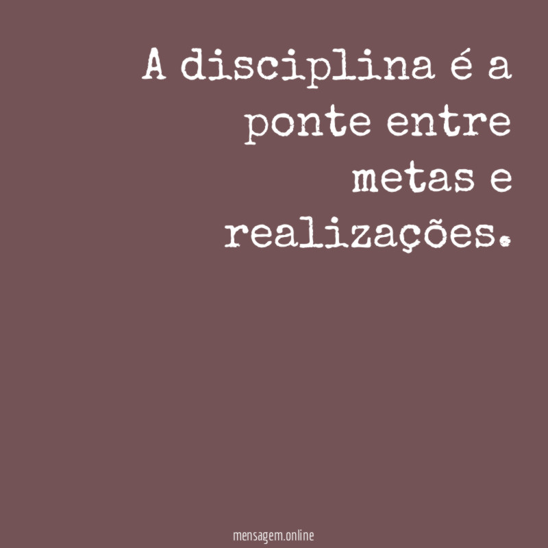 A disciplina é a ponte entre metas e realizações