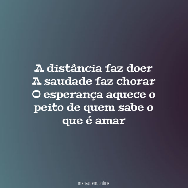 A distância faz doer A saudade faz chorar O esperança