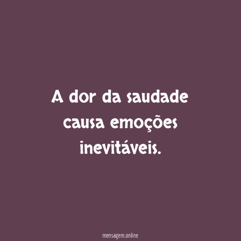 A dor da saudade causa emoções inevitáveis