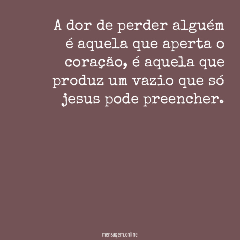 A dor de perder alguém é aquela que aperta o coração