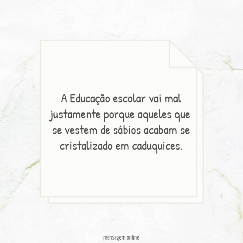 A Educação escolar vai mal justamente porque aqueles