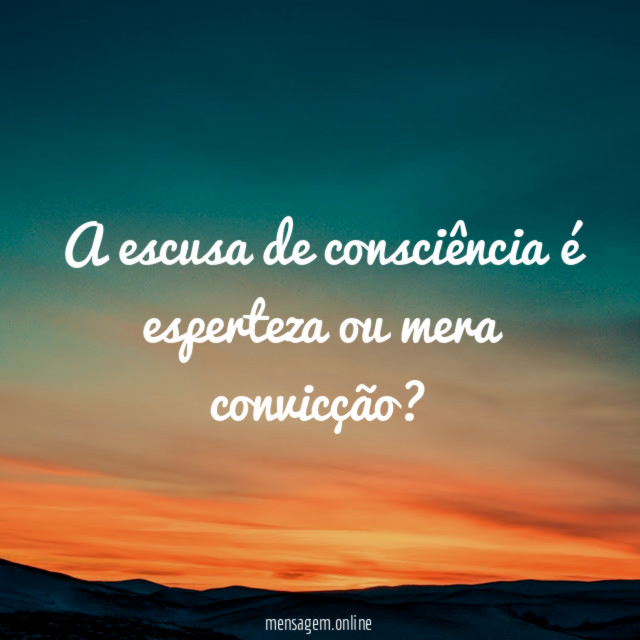 A escusa de consciência é esperteza ou mera convicção