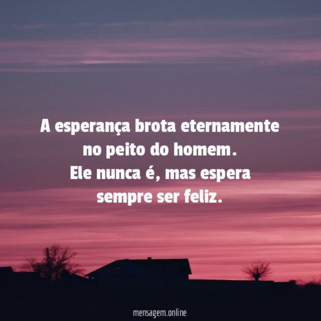 A esperança brota eternamente no peito do homem