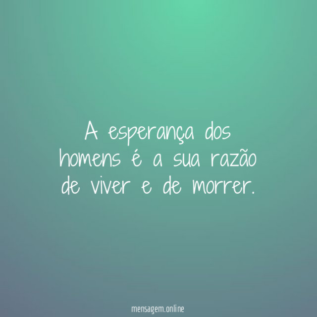A esperança dos homens é a sua razão