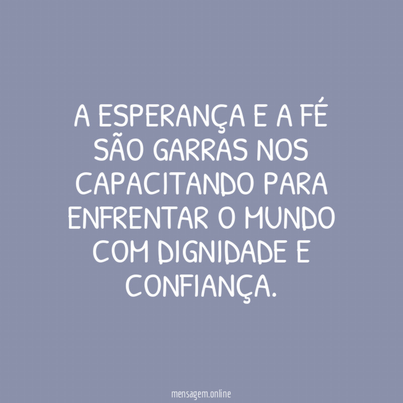 A ESPERANÇA E A FÉ SÃO GARRAS NOS