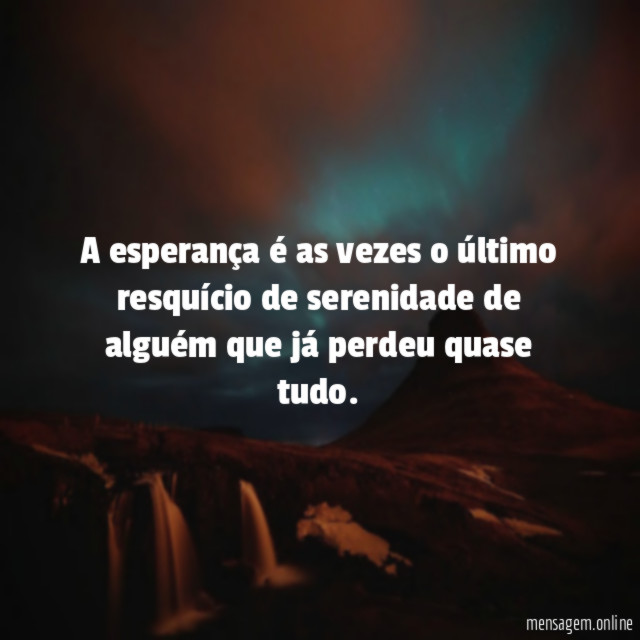 A esperança é as vezes o último resquício
