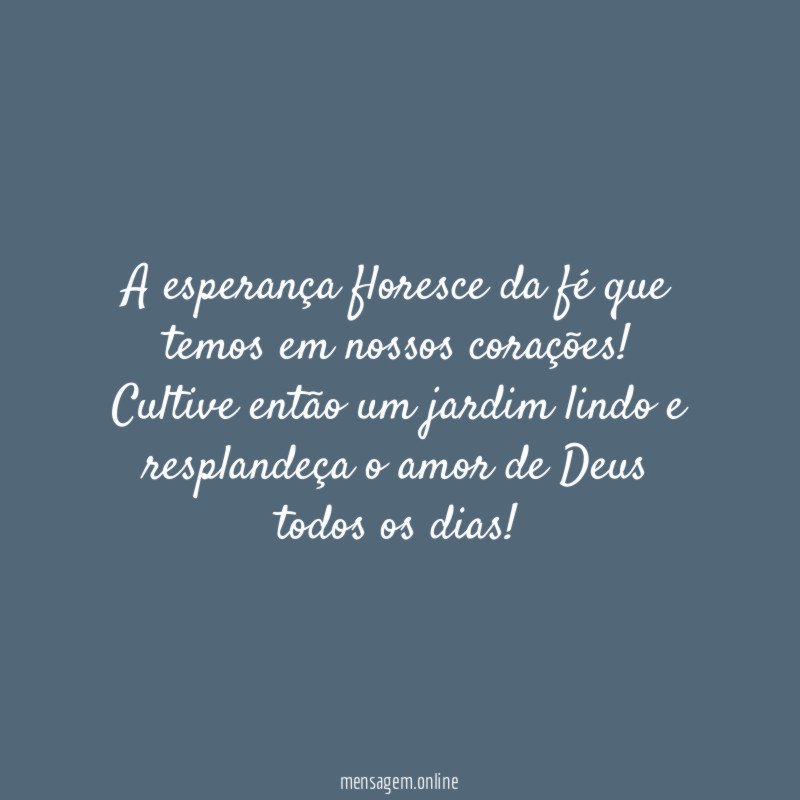 A esperança floresce da fé que temos em nossos corações