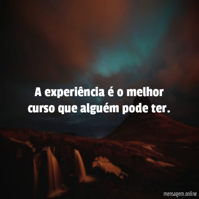 A experiência é o melhor curso que alguém pode ter