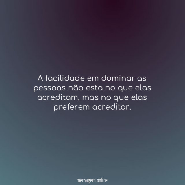 A facilidade em dominar as pessoas não esta