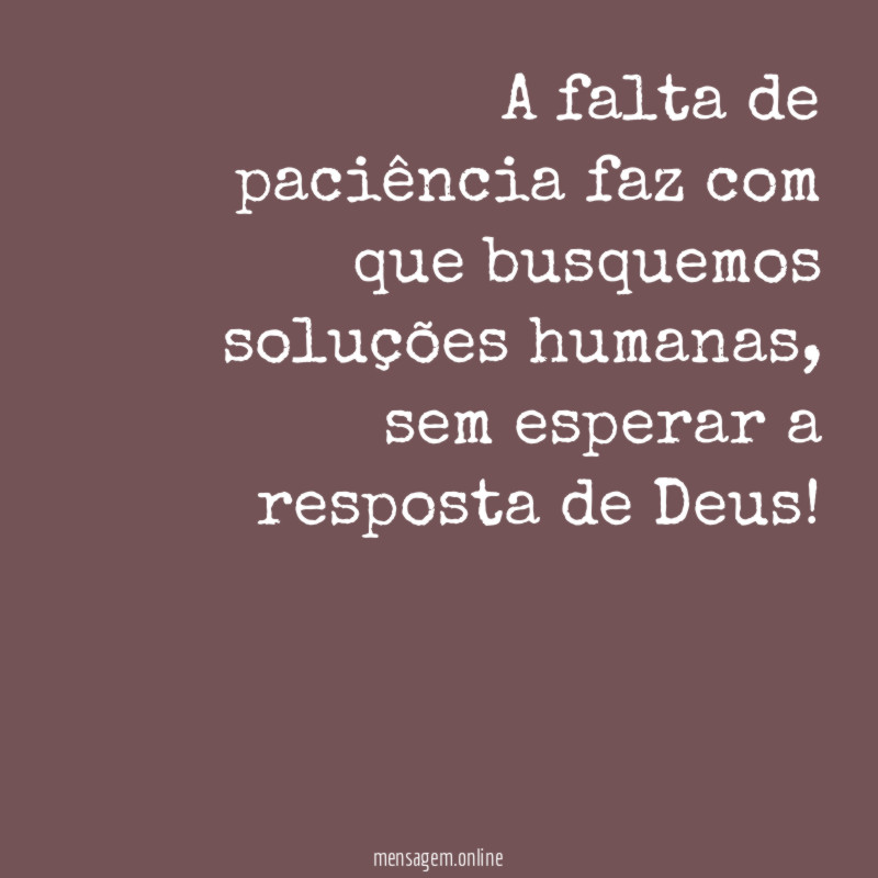 A falta de paciência faz com que busquemos soluções humanas