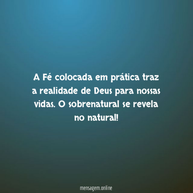 A Fé colocada em prática traz a realidade
