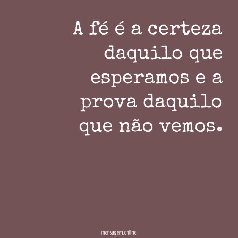 A fé é a certeza daquilo que esperamos