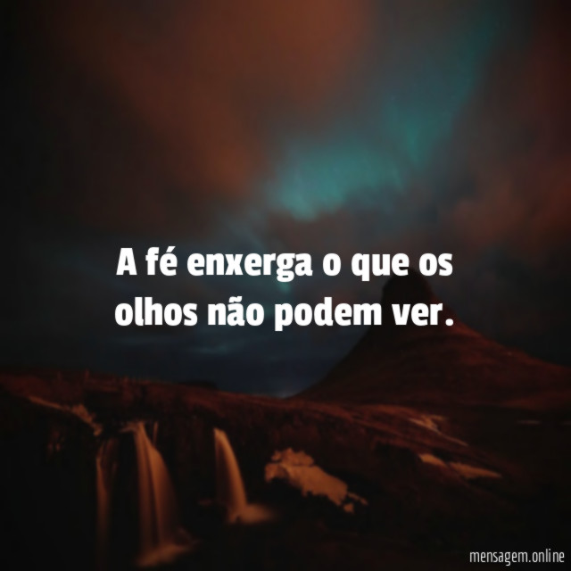 A fé enxerga o que os olhos não podem ver