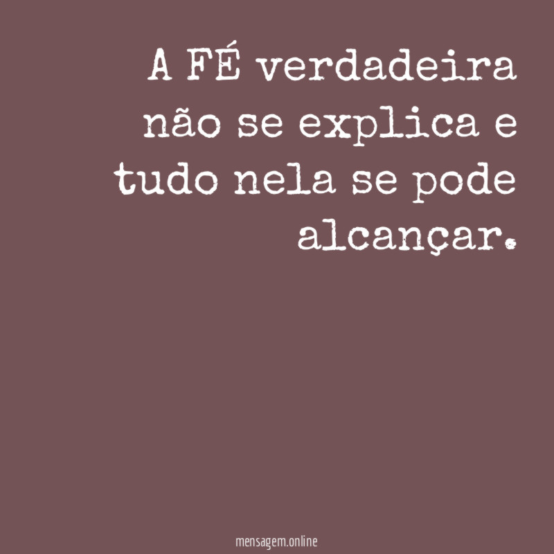 A FÉ verdadeira não se explica e tudo