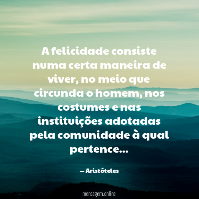 A felicidade consiste numa certa maneira de viver