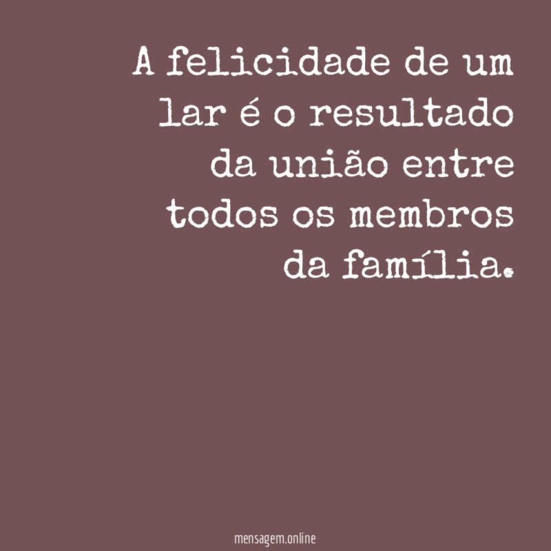 A felicidade de um lar é o resultado