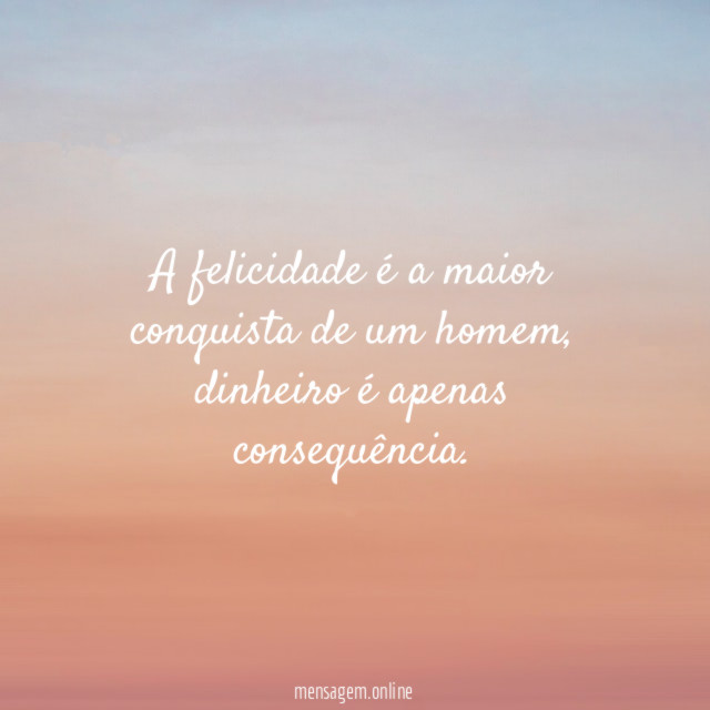A felicidade é a maior conquista de um homem